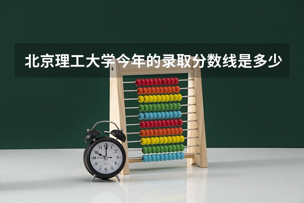 北京理工大学今年的录取分数线是多少？？谢谢