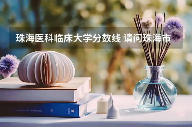 珠海医科临床大学分数线 请问珠海市卫生学校今年招生录取分数线