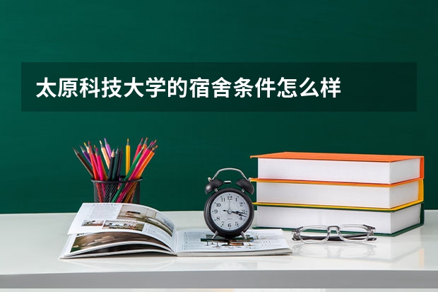 太原科技大学的宿舍条件怎么样