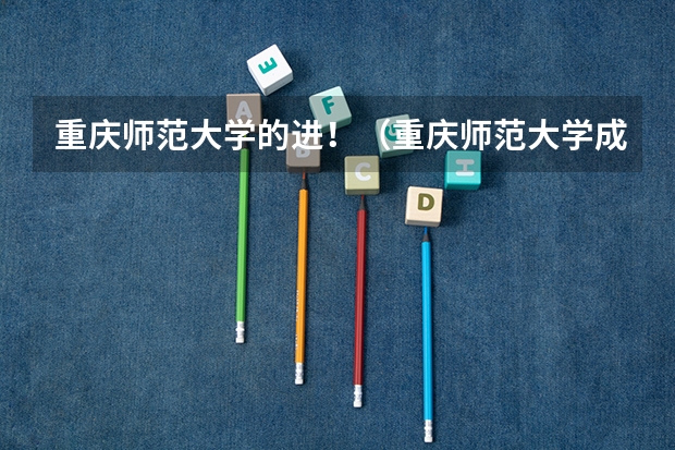 重庆师范大学的进！（重庆师范大学成考报名流程？）