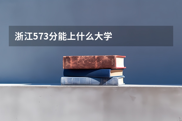 浙江573分能上什么大学