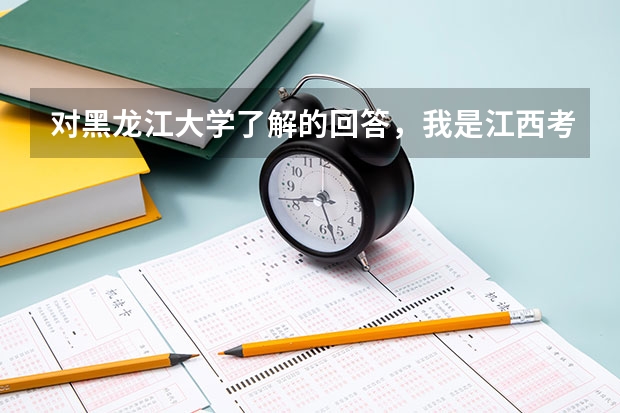 对黑龙江大学了解的回答，我是江西考生（黑龙江大学）