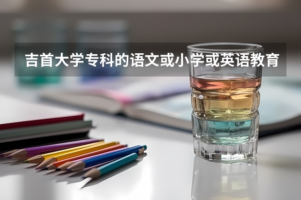 吉首大学专科的语文或小学或英语教育怎么样？现在宿舍条件有没有变好