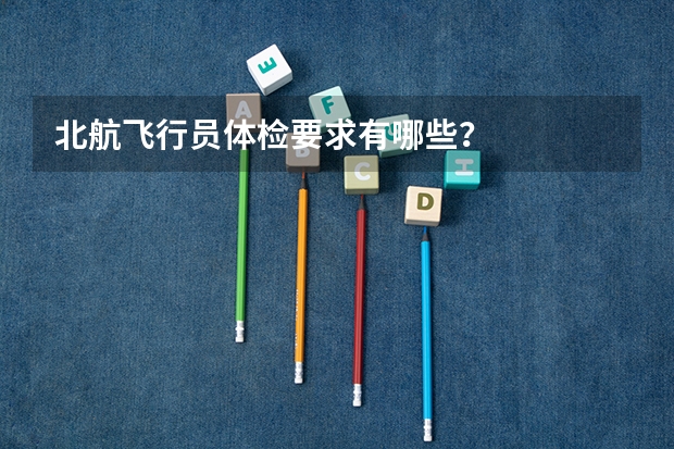 北航飞行员体检要求有哪些？
