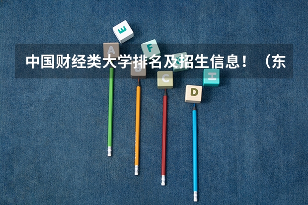 中国财经类大学排名及招生信息!(东北财经大学是211还是985是一本)