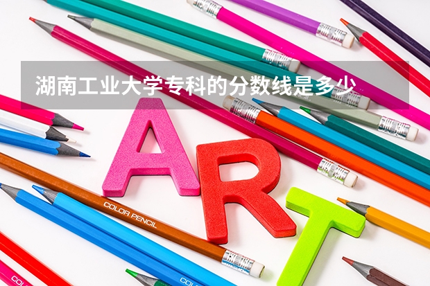 湖南工业大学专科的分数线是多少