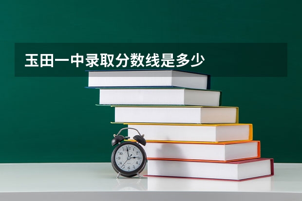 玉田一中录取分数线是多少
