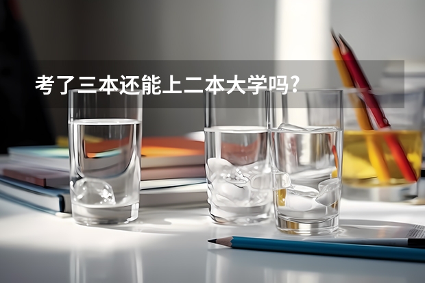 考了三本还能上二本大学吗?