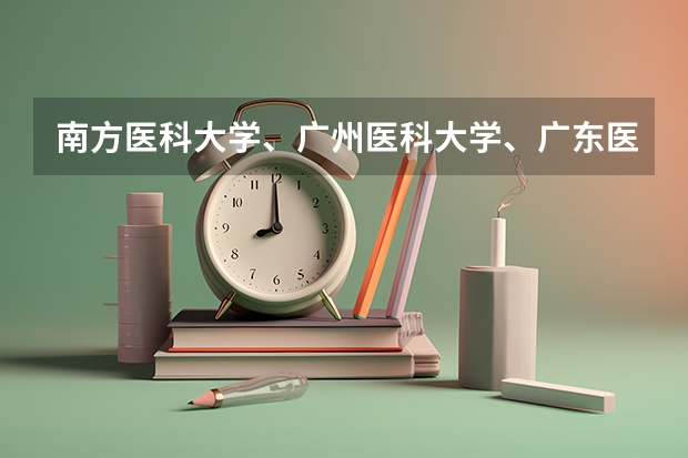 南方医科大学、广州医科大学、广东医科大学是否有从属关系？谁的实力最强？（广东医科大学分数线2023）
