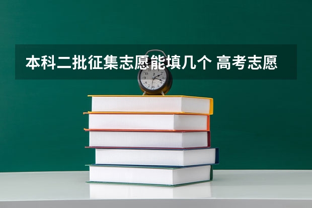 本科二批征集志愿能填几个 高考志愿最多可以填几个？
