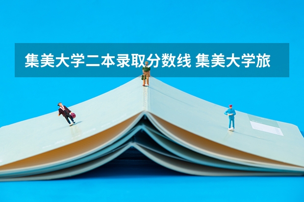 集美大学二本录取分数线 集美大学旅游管理集美大学旅游管理专业分数线