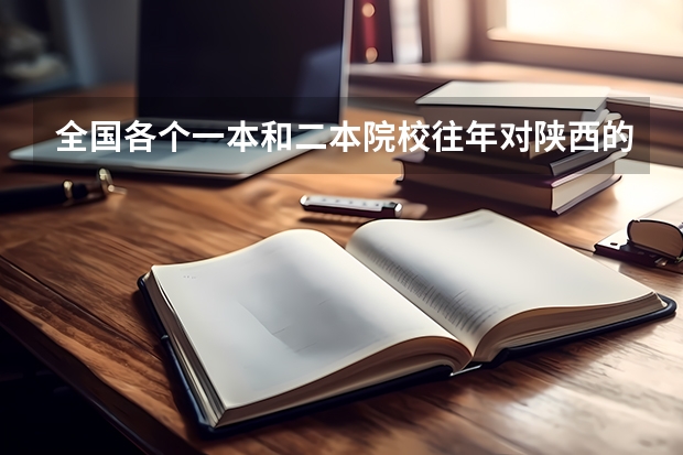 全国各个一本和二本院校往年对陕西的招生分数线是多少？